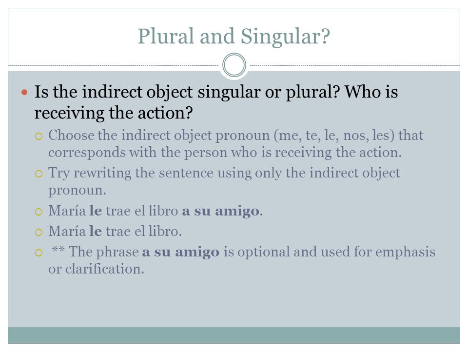 Plural and Singular Is the indirect object singular or plural Who is receiving the action
