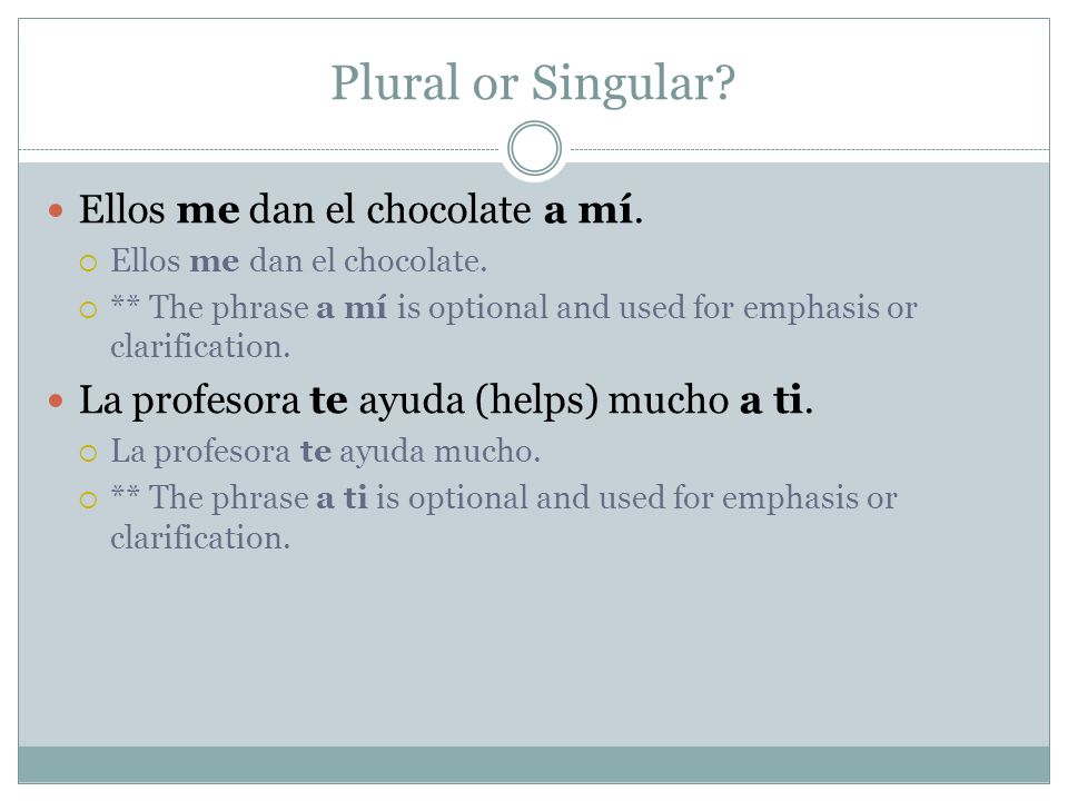 Plural or Singular Ellos me dan el chocolate a mí.