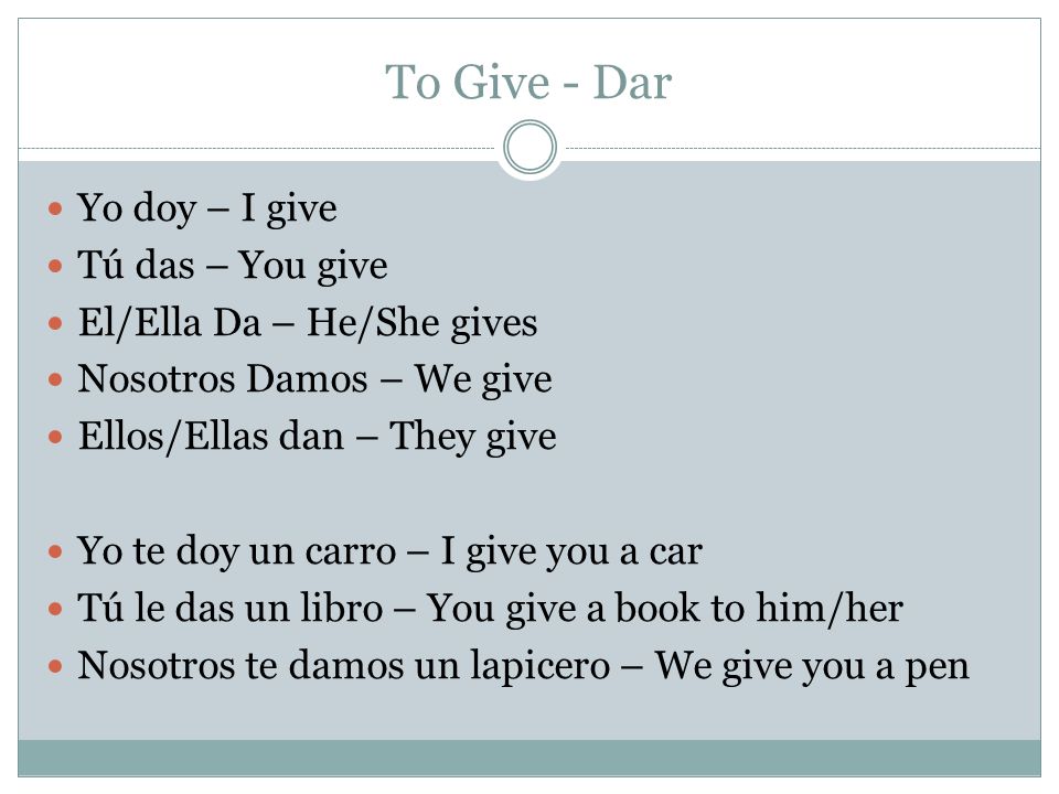 To Give - Dar Yo doy – I give Tú das – You give