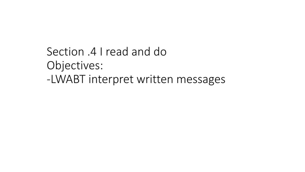 Section .4 I read and do Objectives: -LWABT interpret written messages