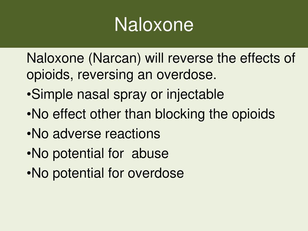 Naloxone Naloxone (Narcan) will reverse the effects of opioids, reversing an overdose. Simple nasal spray or injectable.