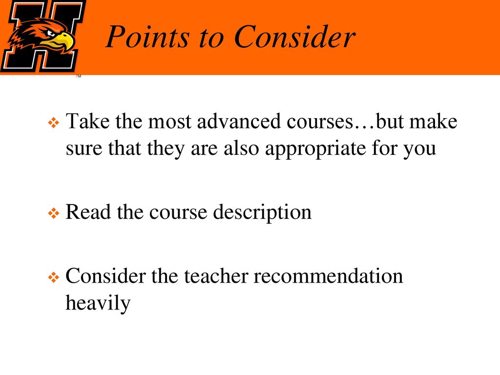 Points to Consider Take the most advanced courses…but make sure that they are also appropriate for you.