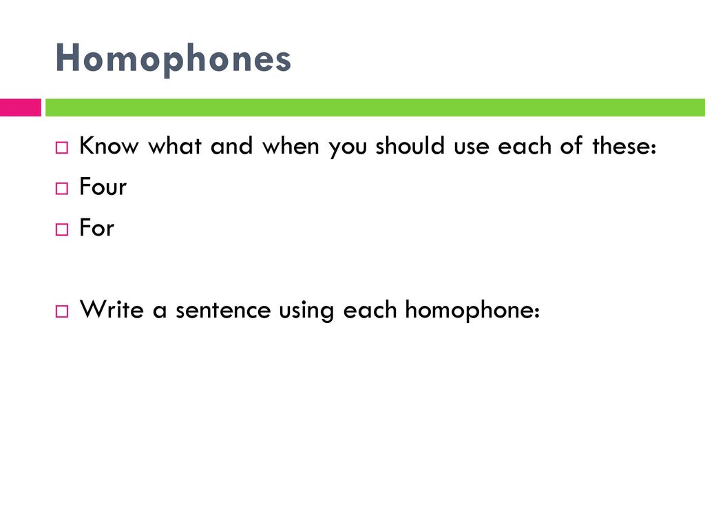 Homophones Know what and when you should use each of these: Four For