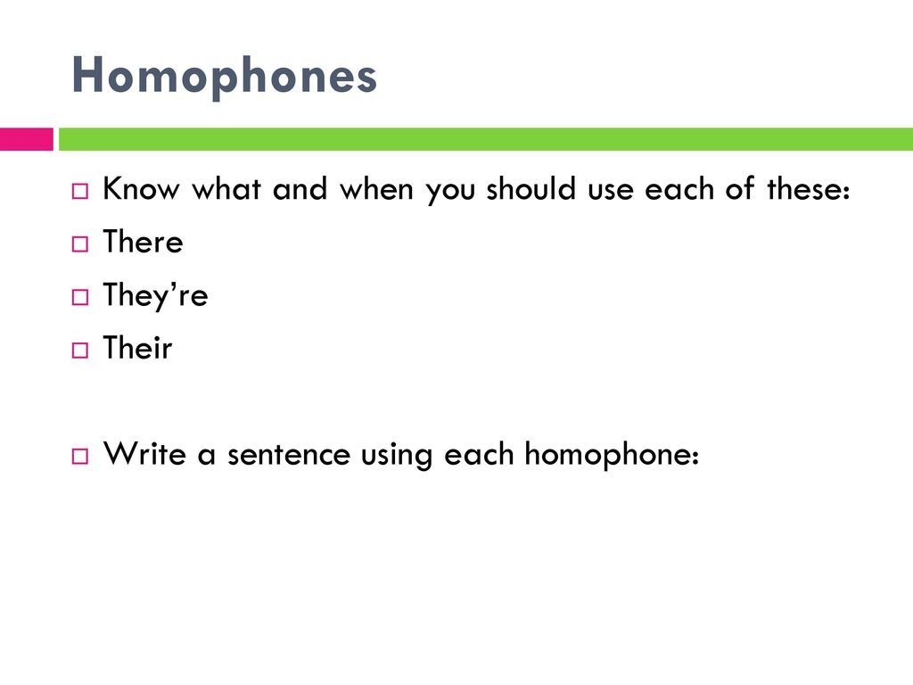 Homophones Know what and when you should use each of these: There