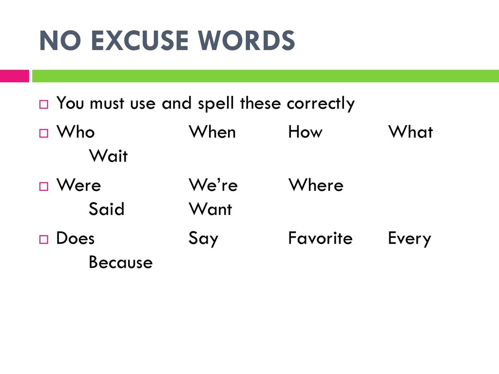 NO EXCUSE WORDS You must use and spell these correctly