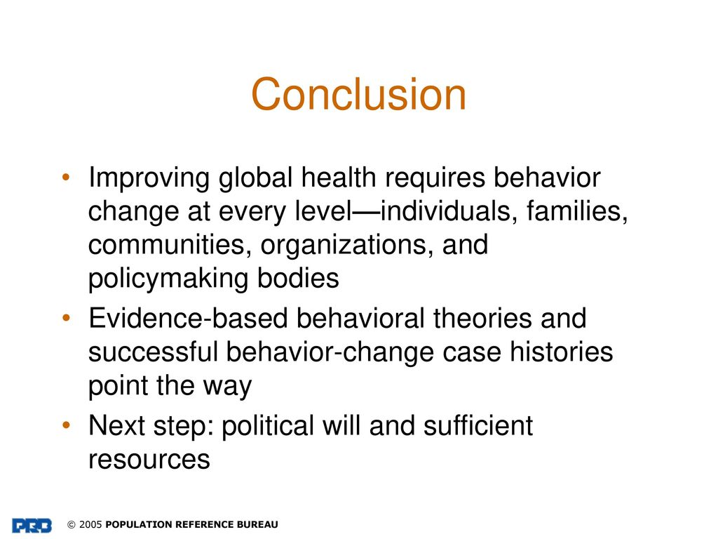 Conclusion Improving global health requires behavior change at every level—individuals, families, communities, organizations, and policymaking bodies.
