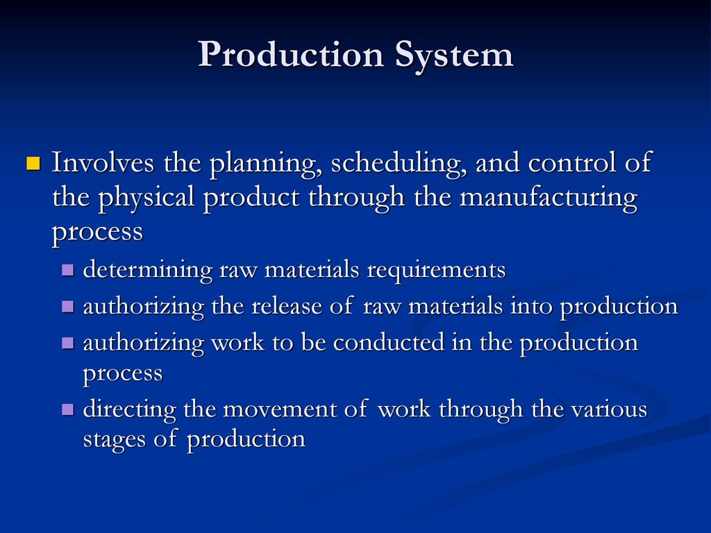 Production System Involves the planning, scheduling, and control of the physical product through the manufacturing process.