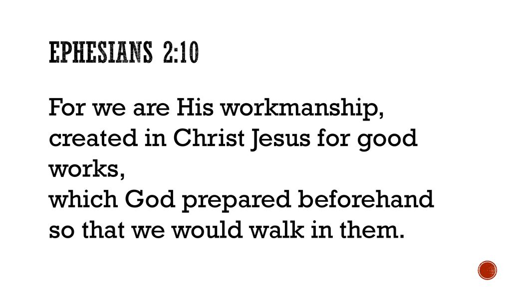 Ephesians 2:10 For we are His workmanship, created in Christ Jesus for good works, which God prepared beforehand so that we would walk in them.