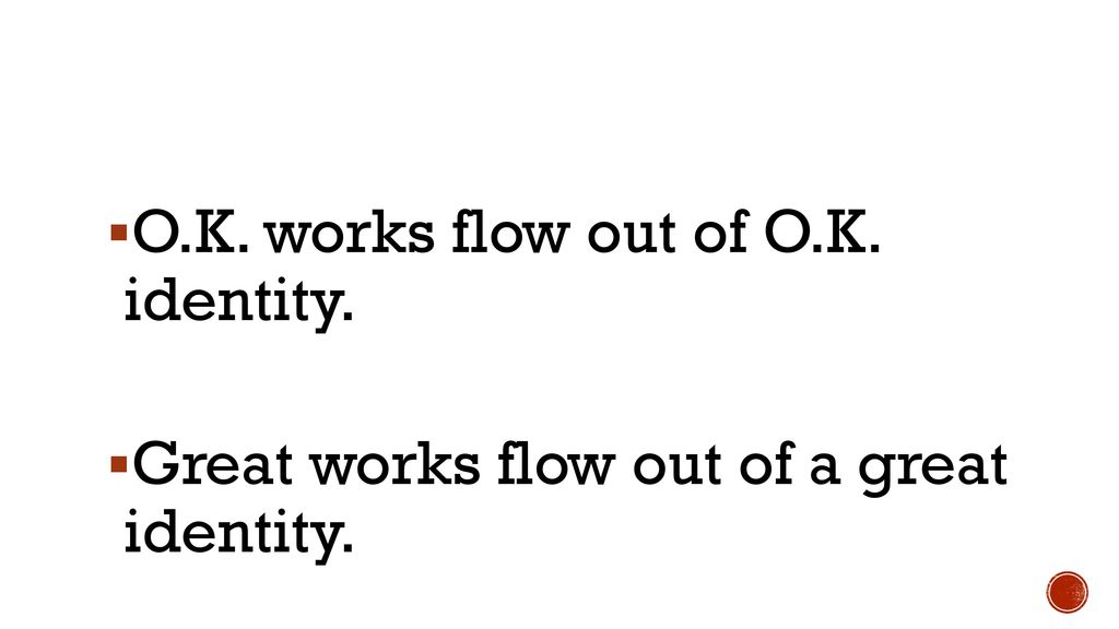 O.K. works flow out of O.K. identity.