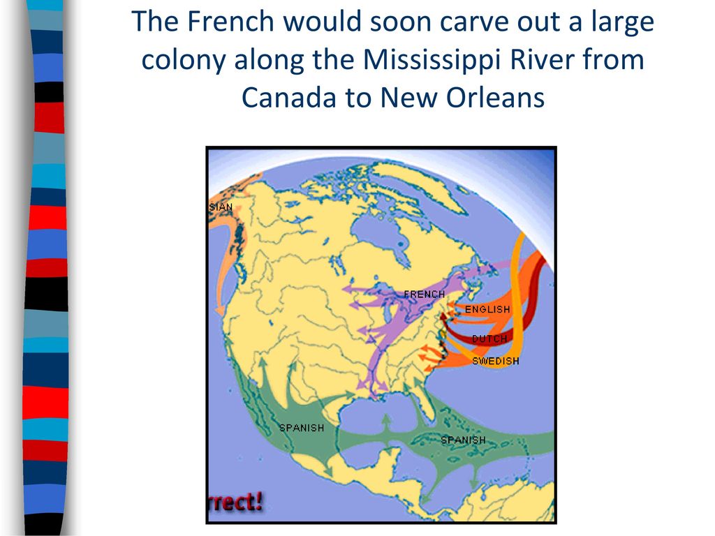 The French would soon carve out a large colony along the Mississippi River from Canada to New Orleans