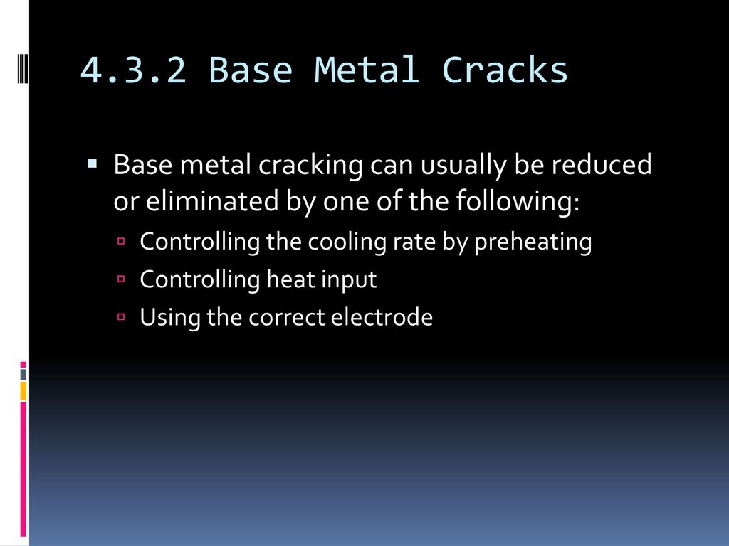 4.3.2 Base Metal Cracks Base metal cracking can usually be reduced or eliminated by one of the following: