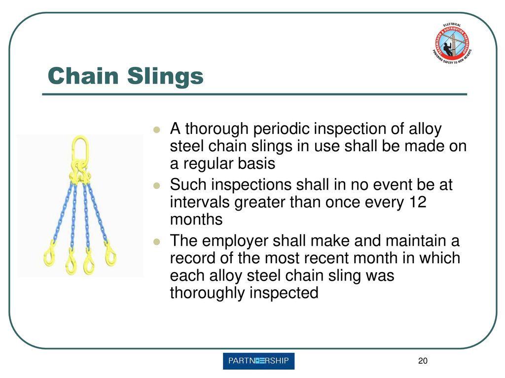 Chain Slings A thorough periodic inspection of alloy steel chain slings in use shall be made on a regular basis.