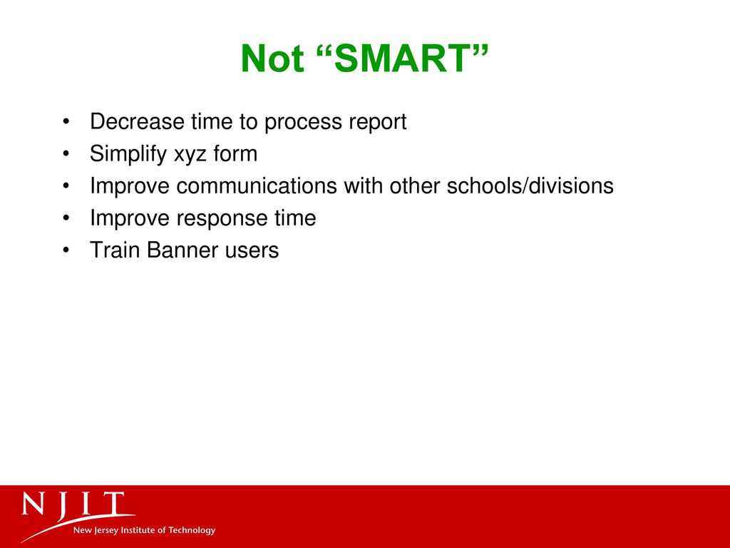 Not SMART Decrease time to process report Simplify xyz form