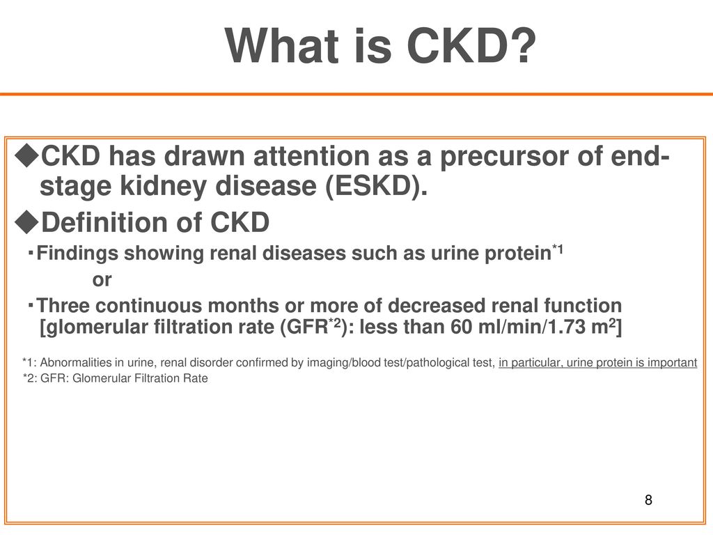 What is CKD ◆CKD has drawn attention as a precursor of end-stage kidney disease (ESKD). ◆Definition of CKD.