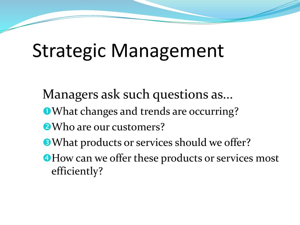 Strategic Management Managers ask such questions as...