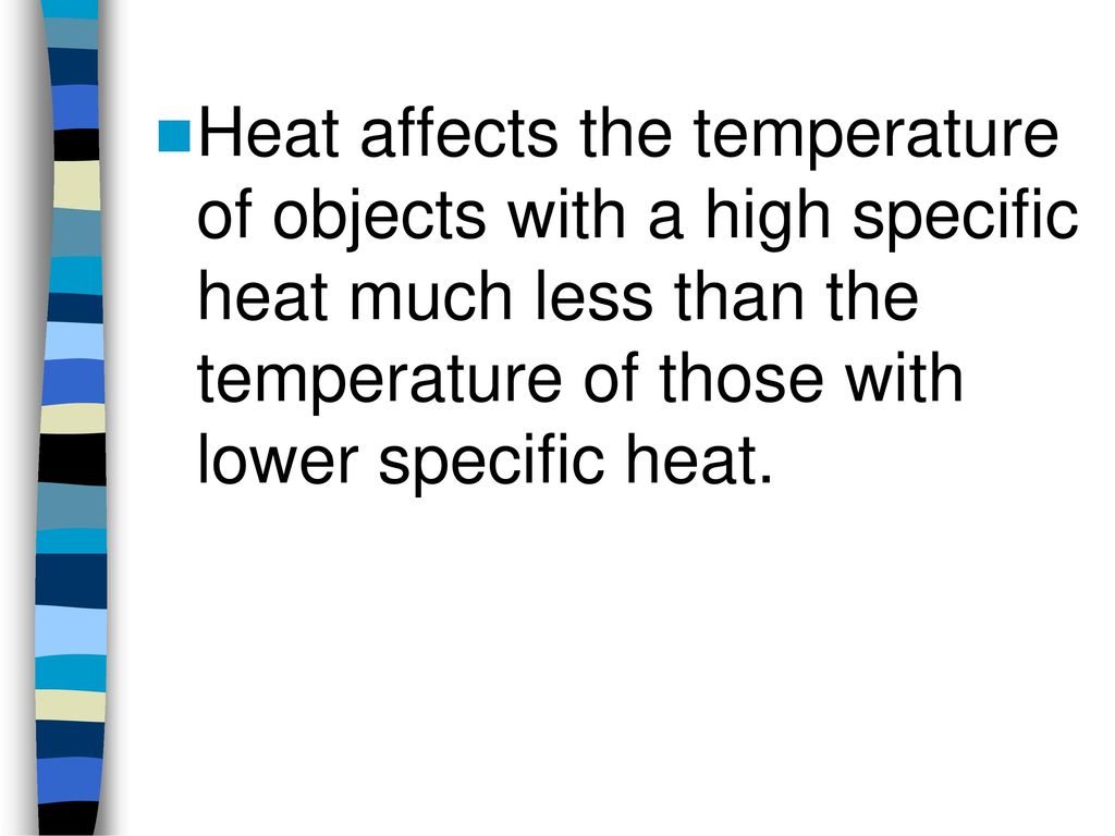 Heat affects the temperature of objects with a high specific heat much less than the temperature of those with lower specific heat.