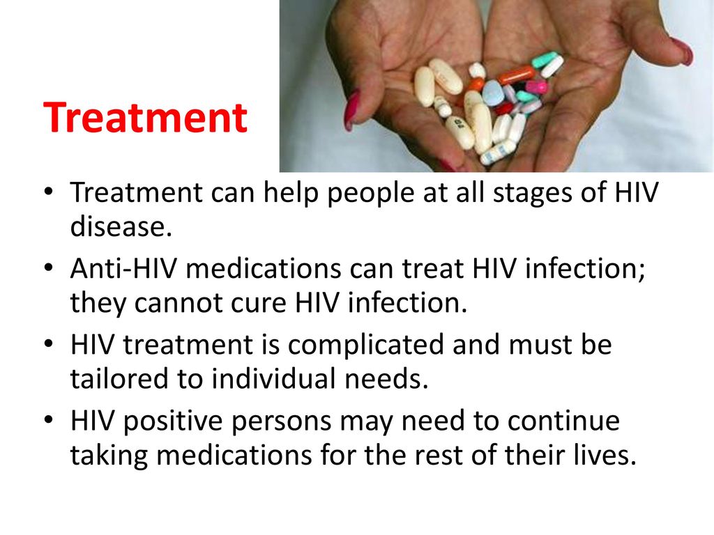 Treatment Treatment can help people at all stages of HIV disease. 