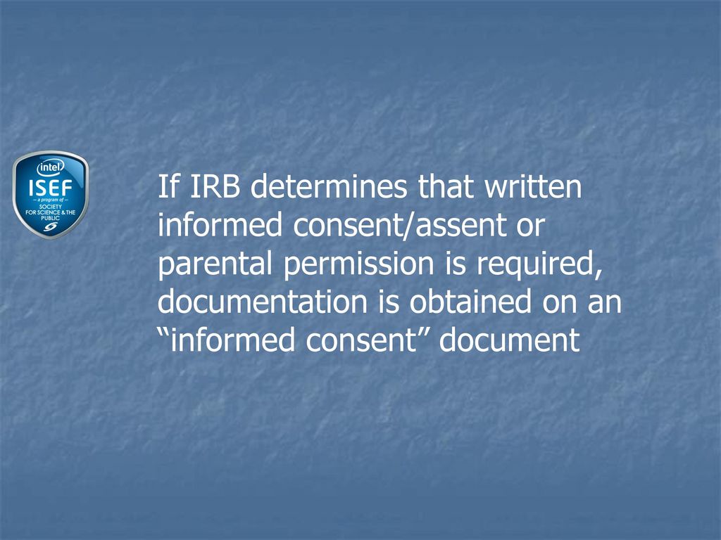 If IRB determines that written informed consent/assent or parental permission is required, documentation is obtained on an informed consent document
