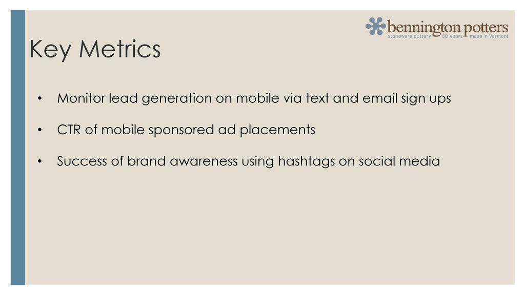 Key Metrics Monitor lead generation on mobile via text and  sign ups. CTR of mobile sponsored ad placements.