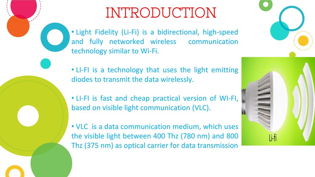 INTRODUCTION Light Fidelity (Li-Fi) is a bidirectional, high-speed and fully networked wireless communication technology similar to Wi-Fi.