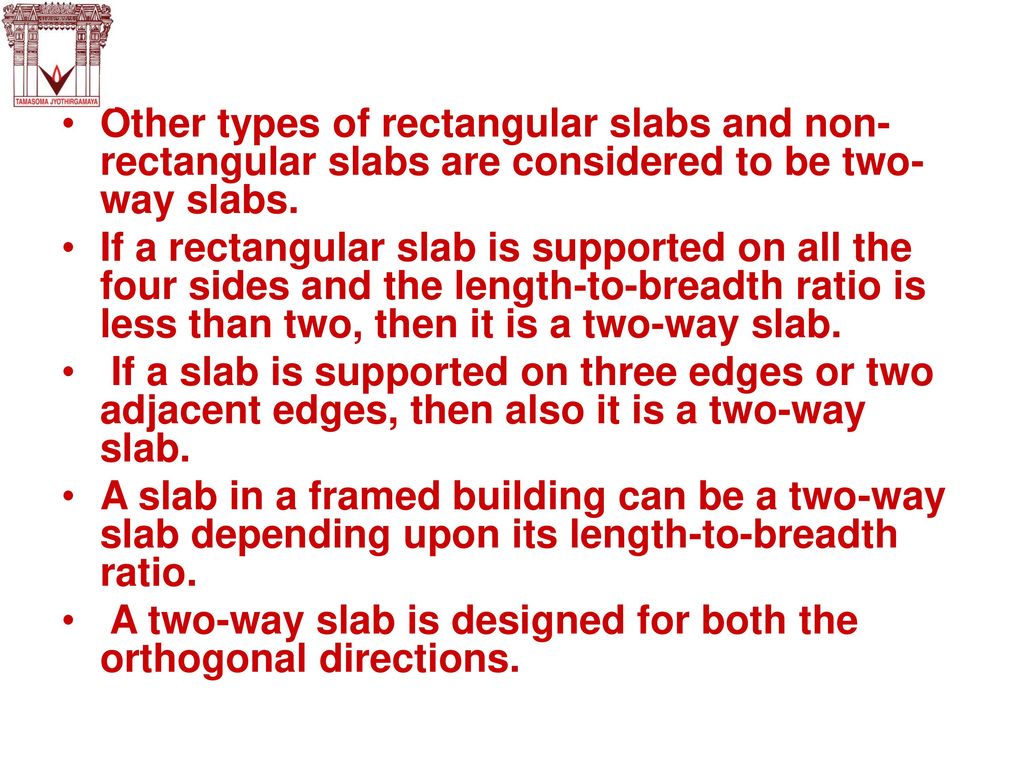 Other types of rectangular slabs and non-rectangular slabs are considered to be two-way slabs.