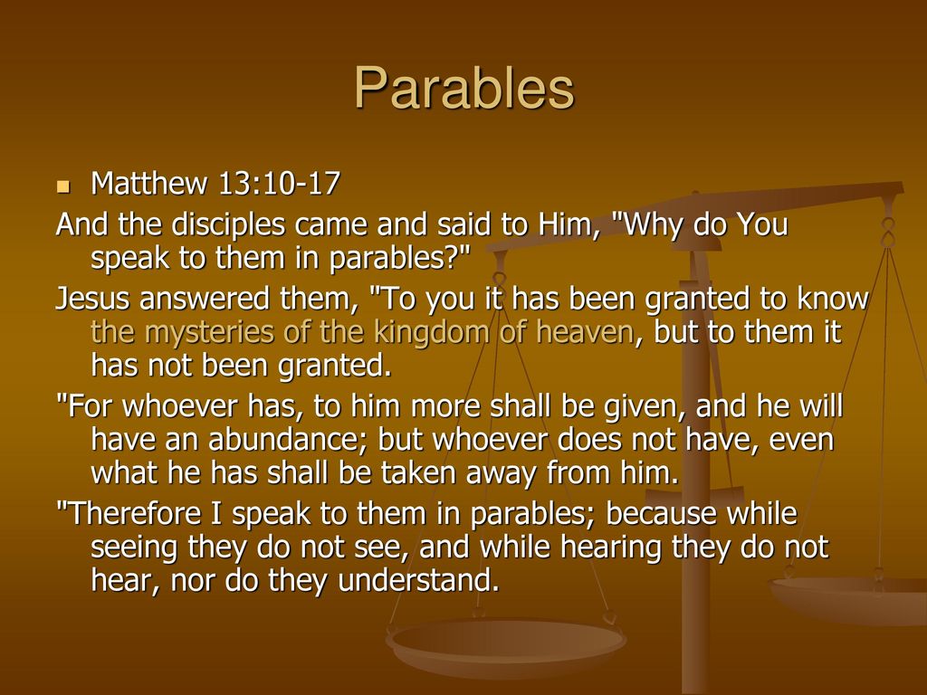 Parables Matthew 13: And the disciples came and said to Him, Why do You speak to them in parables