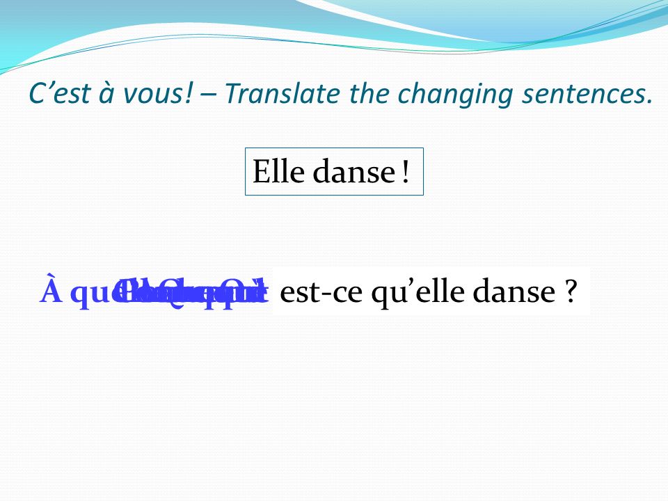 C’est à vous! – Translate the changing sentences.