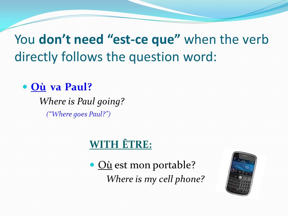 You don’t need est-ce que when the verb directly follows the question word: