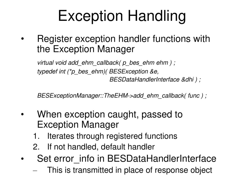 Exception Handling Register exception handler functions with the Exception Manager. virtual void add_ehm_callback( p_bes_ehm ehm ) ;