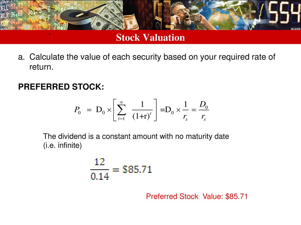 Stock Valuation + Calculate the value of each security based on your required rate of return. PREFERRED STOCK: