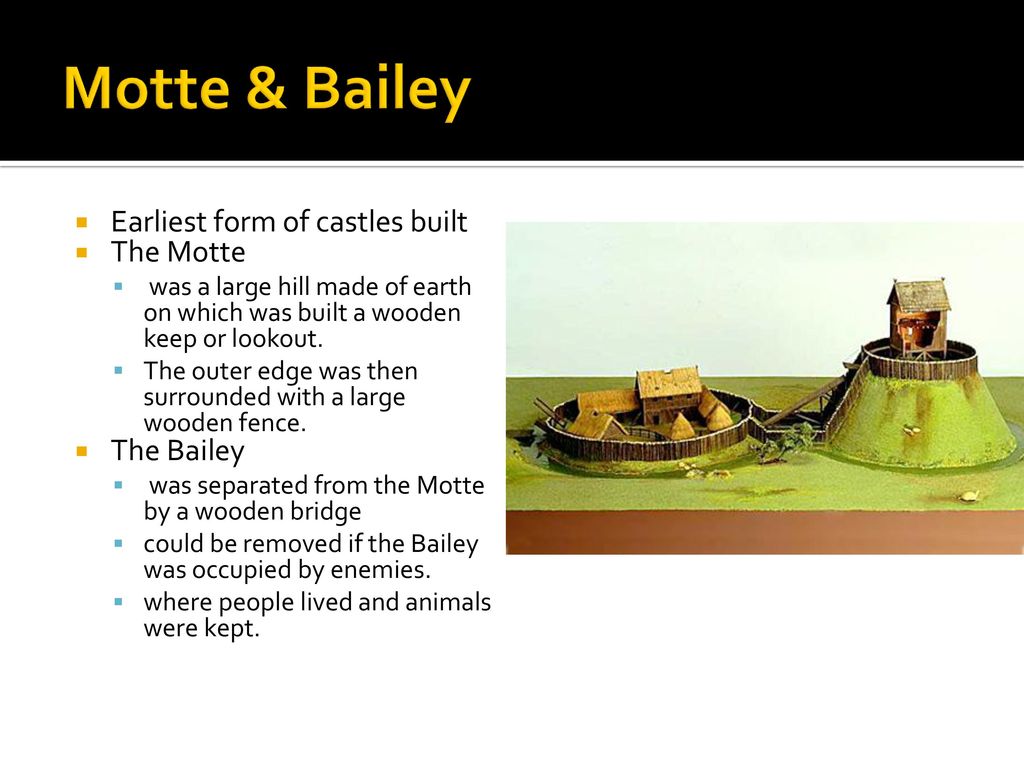 Motte & Bailey Earliest form of castles built The Motte The Bailey