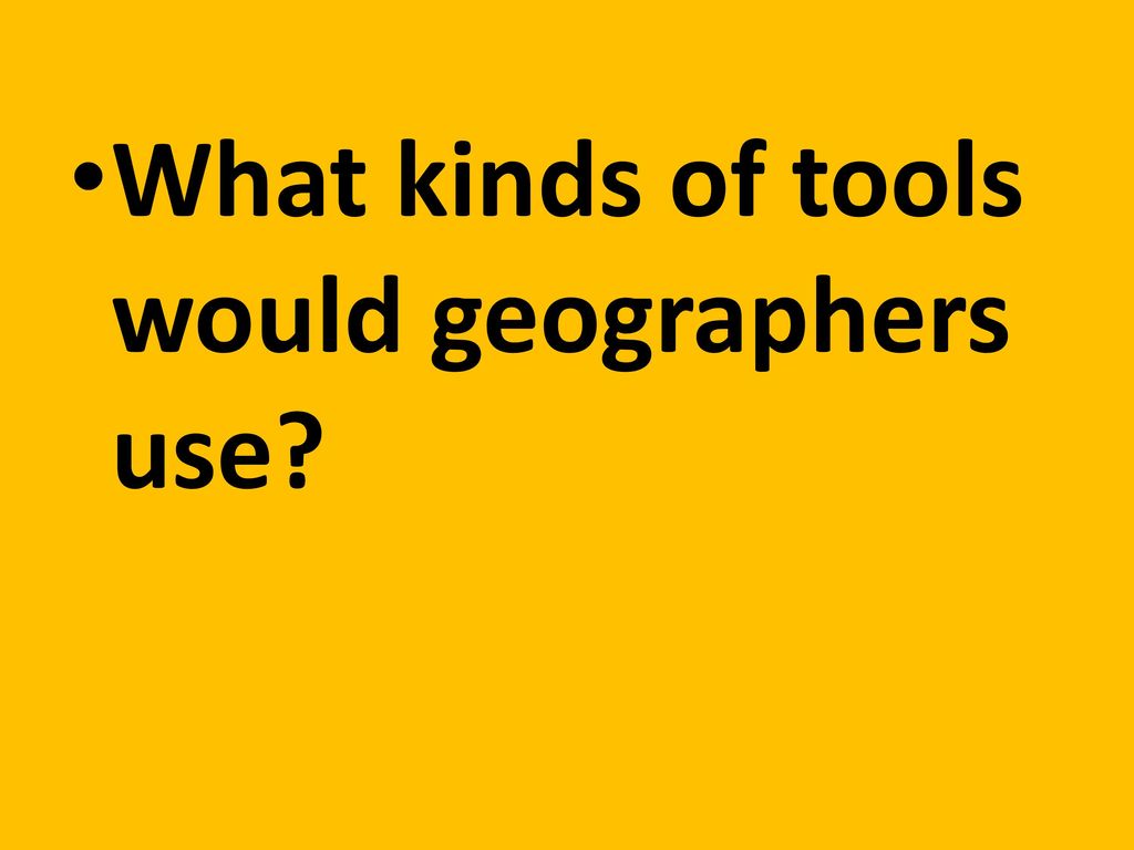 What kinds of tools would geographers use