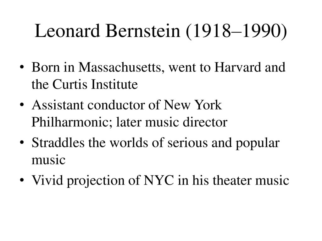 Leonard Bernstein (1918–1990) Born in Massachusetts, went to Harvard and the Curtis Institute.