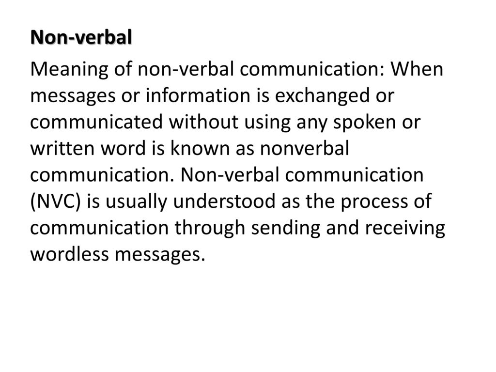 Non-verbal Meaning of non-verbal communication: When messages or information is exchanged or communicated without using any spoken or written word is known as nonverbal communication.