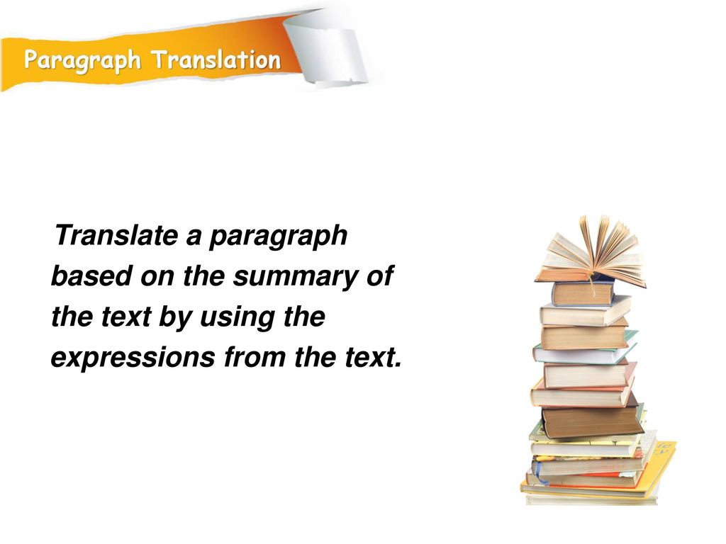 Translate a paragraph based on the summary of the text by using the expressions from the text.