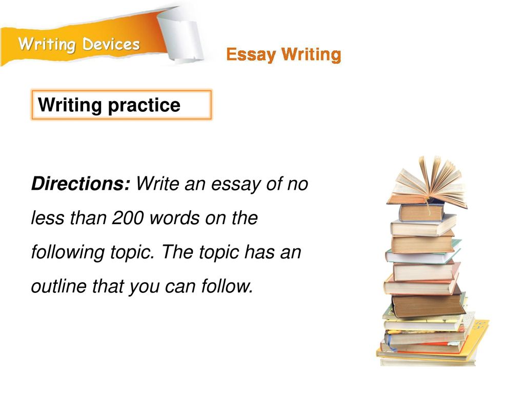 Writing practice Directions: Write an essay of no less than 200 words on the following topic.