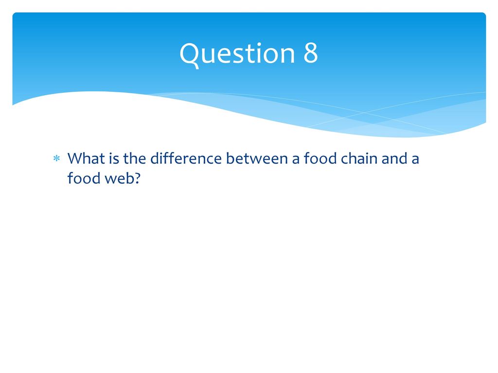 Question 8 What is the difference between a food chain and a food web
