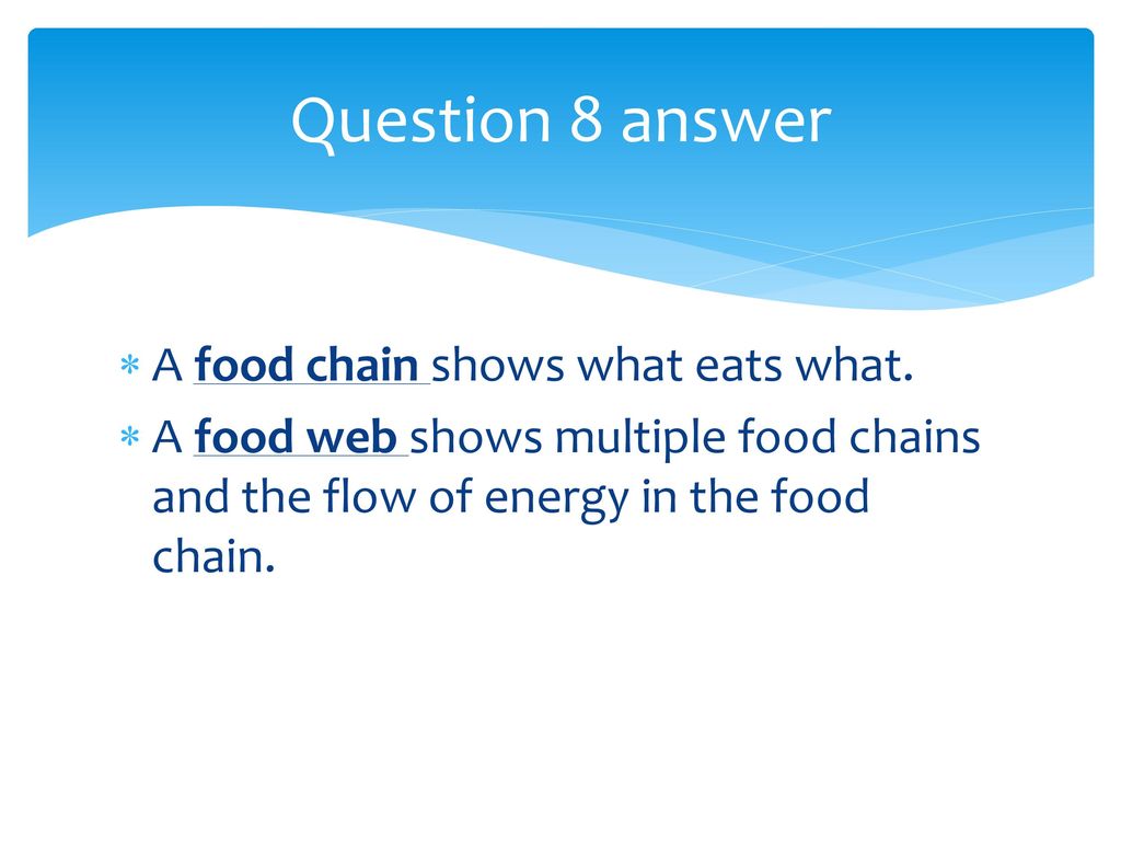 Question 8 answer A food chain shows what eats what.