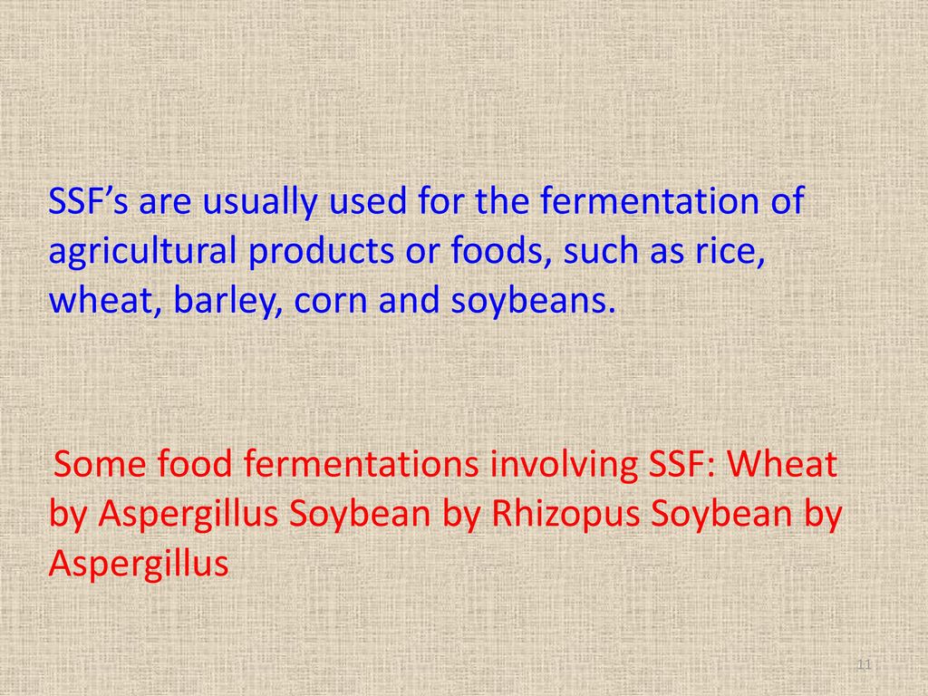 SSF’s are usually used for the fermentation of agricultural products or foods, such as rice, wheat, barley, corn and soybeans.