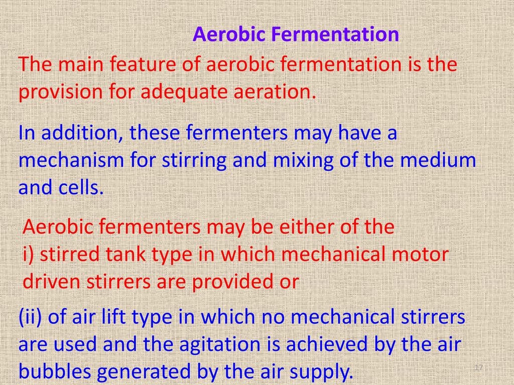 Aerobic Fermentation The main feature of aerobic fermentation is the provision for adequate aeration.