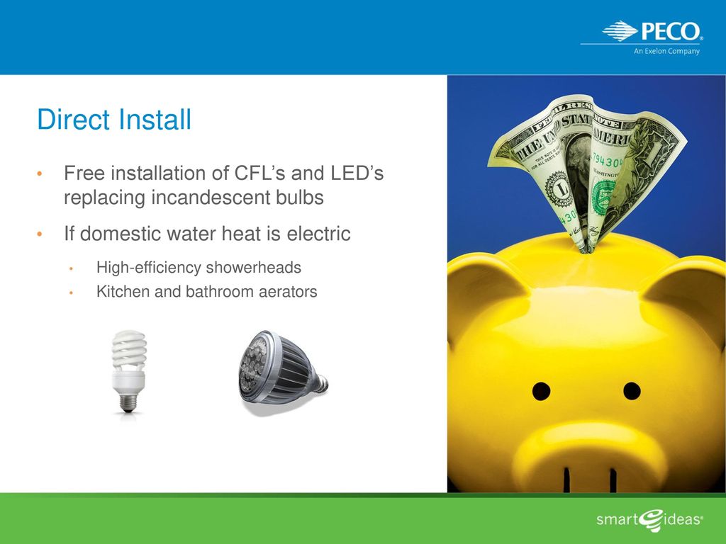 Direct Install Free installation of CFL’s and LED’s replacing incandescent bulbs. If domestic water heat is electric.