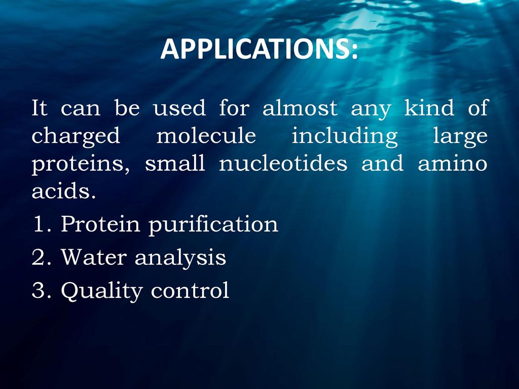 APPLICATIONS: It can be used for almost any kind of charged molecule including large proteins, small nucleotides and amino acids.