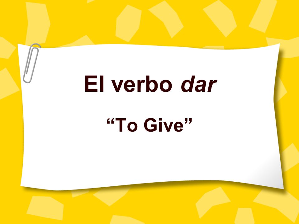 El verbo dar To Give