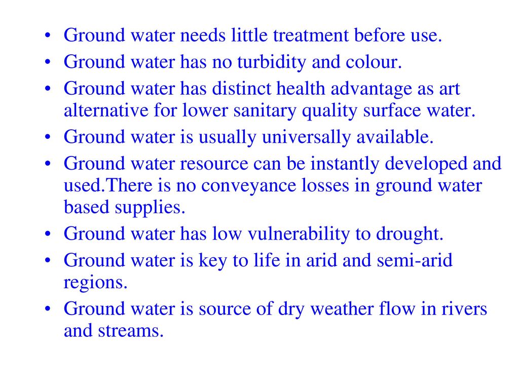 Ground water needs little treatment before use.
