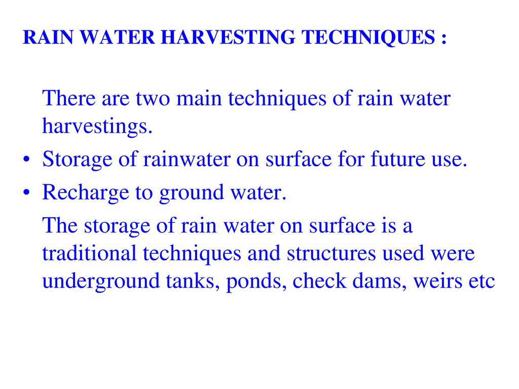 There are two main techniques of rain water harvestings.
