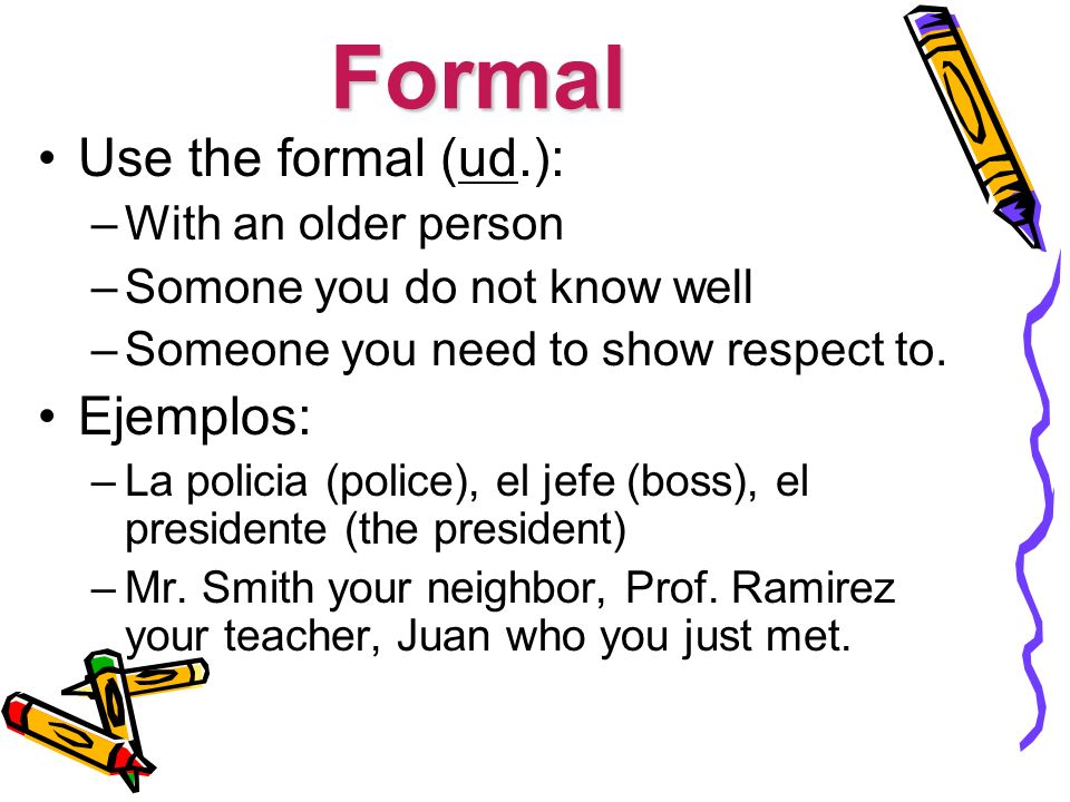Formal Use the formal (ud.): Ejemplos: With an older person