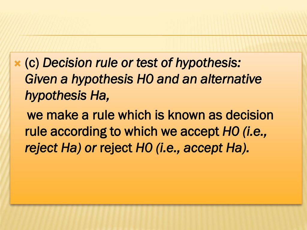 (c) Decision rule or test of hypothesis: Given a hypothesis H0 and an alternative hypothesis Ha,