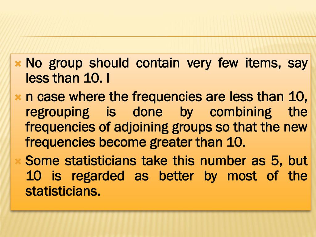 No group should contain very few items, say less than 10. I