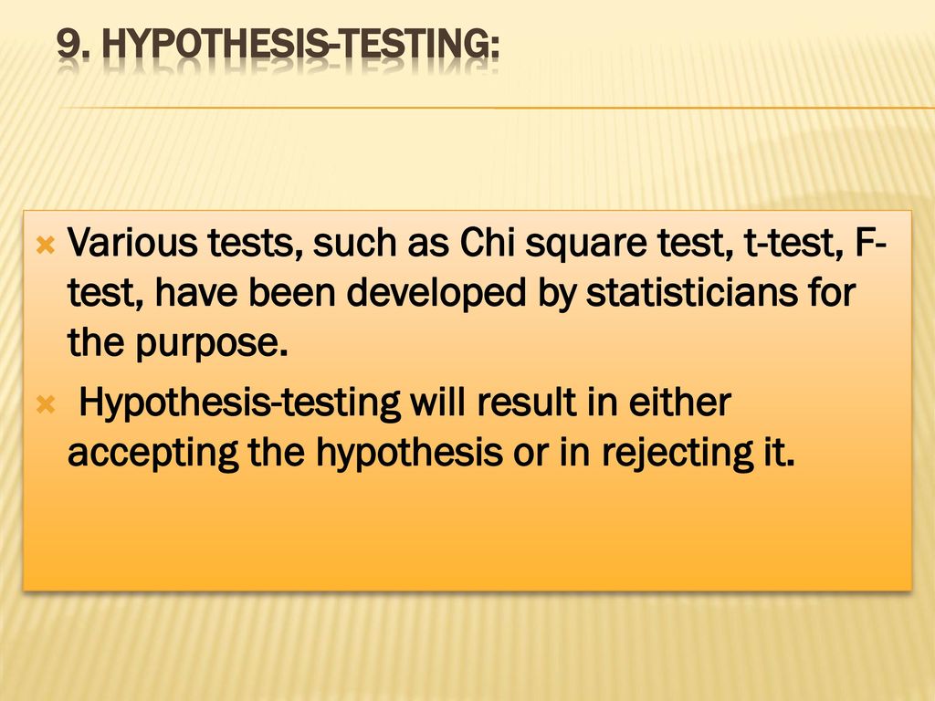 9. Hypothesis-testing: Various tests, such as Chi square test, t-test, F-test, have been developed by statisticians for the purpose.