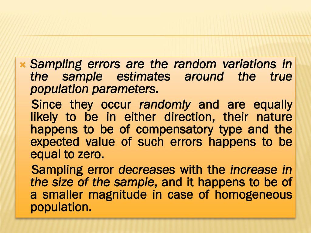 Sampling errors are the random variations in the sample estimates around the true population parameters.